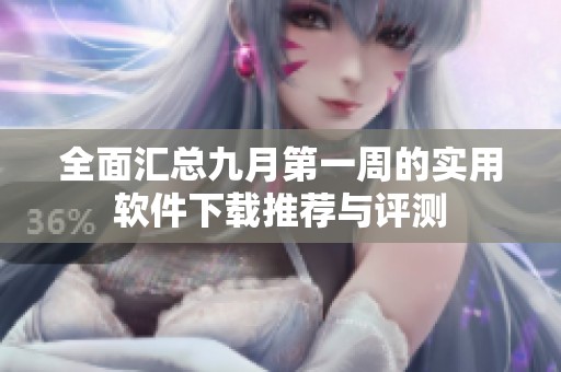 全面汇总九月第一周的实用软件下载推荐与评测