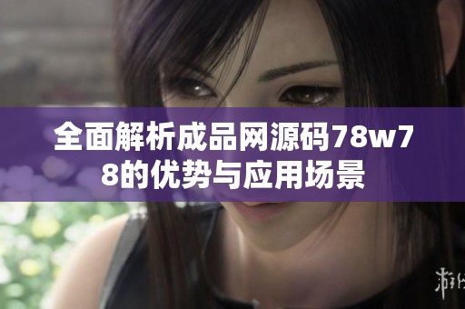 全面解析成品网源码78w78的优势与应用场景