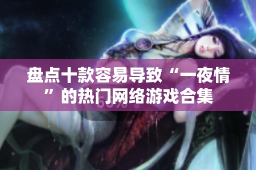 盘点十款容易导致“一夜情”的热门网络游戏合集