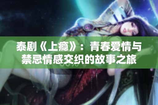 泰剧《上瘾》：青春爱情与禁忌情感交织的故事之旅