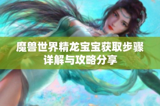 魔兽世界精龙宝宝获取步骤详解与攻略分享