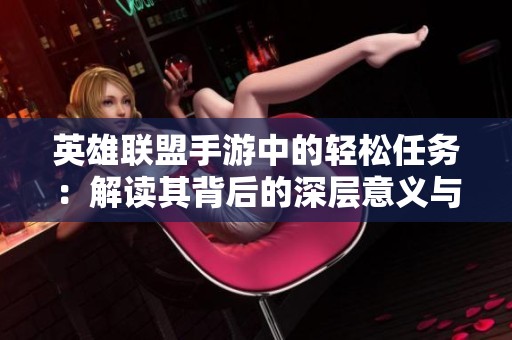 英雄联盟手游中的轻松任务：解读其背后的深层意义与玩家体验