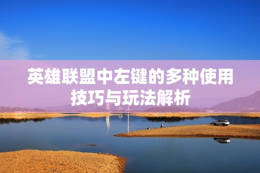 英雄联盟中左键的多种使用技巧与玩法解析