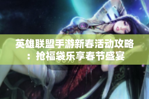 英雄联盟手游新春活动攻略：抢福袋乐享春节盛宴