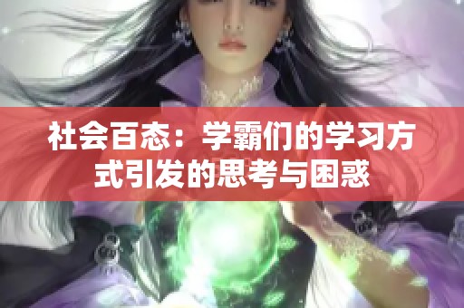 社会百态：学霸们的学习方式引发的思考与困惑