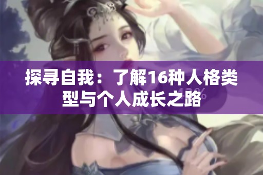 探寻自我：了解16种人格类型与个人成长之路