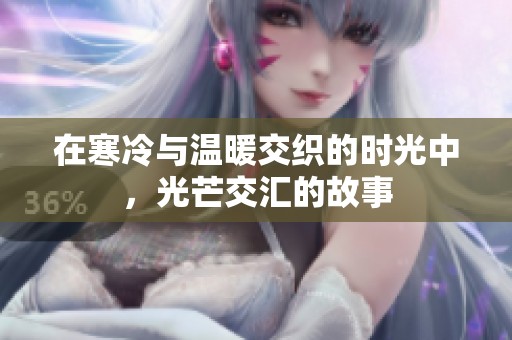 在寒冷与温暖交织的时光中，光芒交汇的故事