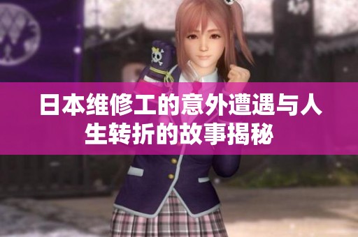 日本维修工的意外遭遇与人生转折的故事揭秘