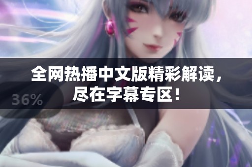 全网热播中文版精彩解读，尽在字幕专区！