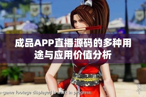 成品APP直播源码的多种用途与应用价值分析