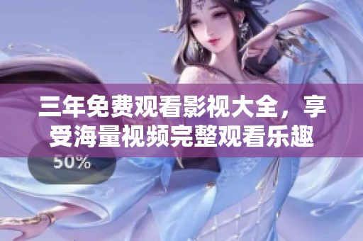 三年免费观看影视大全，享受海量视频完整观看乐趣