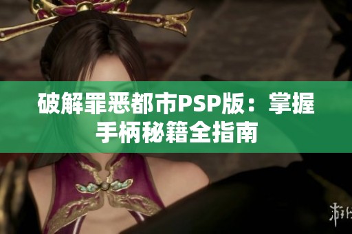 破解罪恶都市PSP版：掌握手柄秘籍全指南