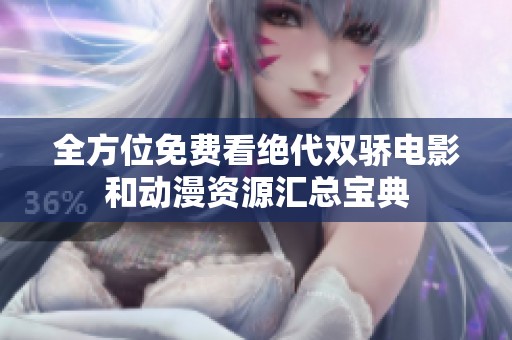 全方位免费看绝代双骄电影和动漫资源汇总宝典