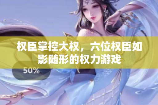 权臣掌控大权，六位权臣如影随形的权力游戏