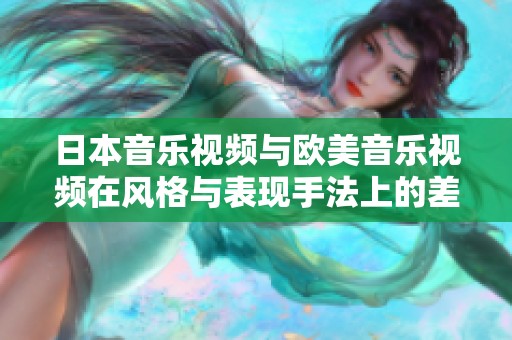 日本音乐视频与欧美音乐视频在风格与表现手法上的差异分析
