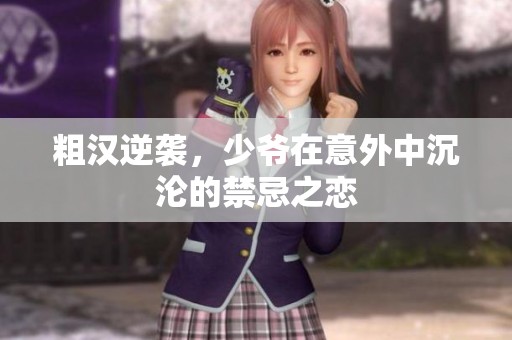 粗汉逆袭，少爷在意外中沉沦的禁忌之恋