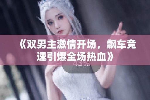 《双男主激情开场，飙车竞速引爆全场热血》