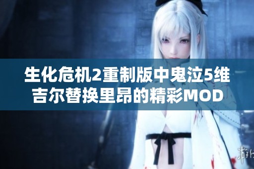 生化危机2重制版中鬼泣5维吉尔替换里昂的精彩MOD体验