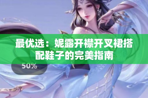 最优选：妮露开襟开叉裙搭配鞋子的完美指南