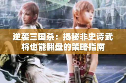 逆袭三国杀：揭秘非史诗武将也能翻盘的策略指南