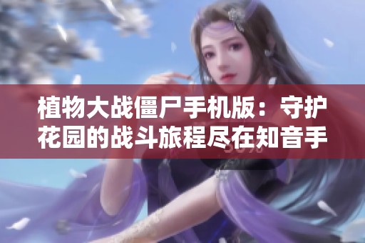 植物大战僵尸手机版：守护花园的战斗旅程尽在知音手游网