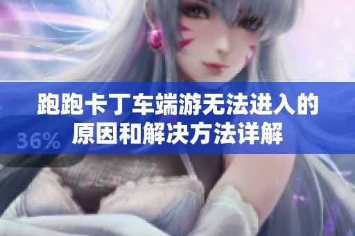 跑跑卡丁车端游无法进入的原因和解决方法详解