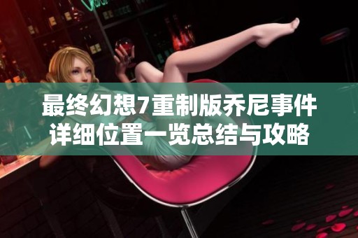 最终幻想7重制版乔尼事件详细位置一览总结与攻略