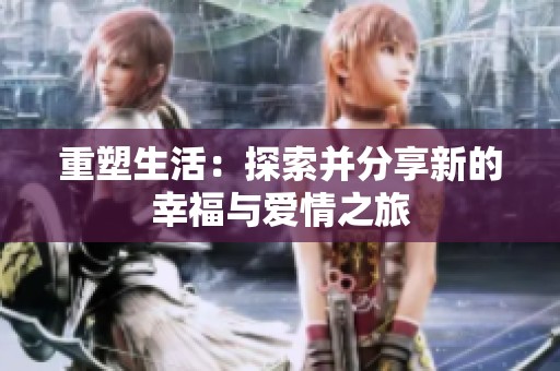 重塑生活：探索并分享新的幸福与爱情之旅