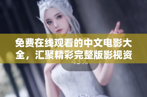 免费在线观看的中文电影大全，汇聚精彩完整版影视资源