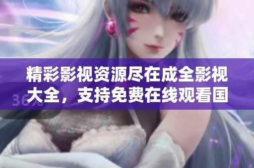 精彩影视资源尽在成全影视大全，支持免费在线观看国语影片
