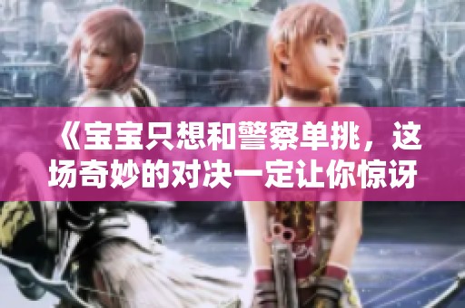 《宝宝只想和警察单挑，这场奇妙的对决一定让你惊讶》