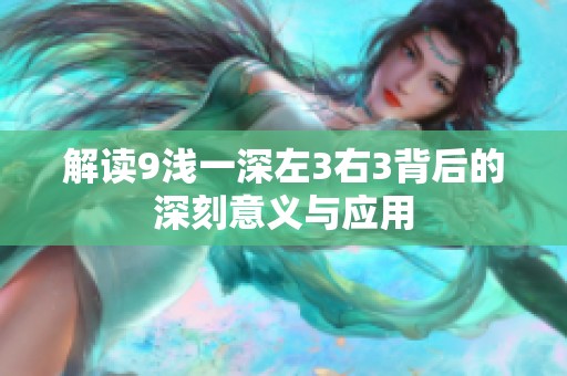 解读9浅一深左3右3背后的深刻意义与应用