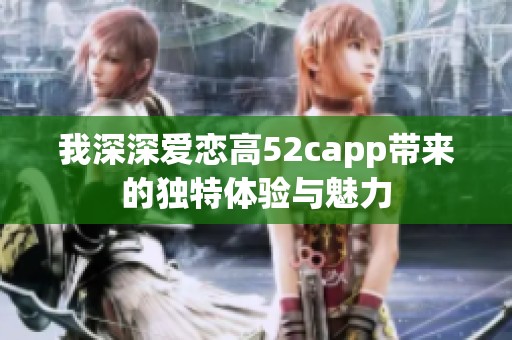 我深深爱恋高52capp带来的独特体验与魅力