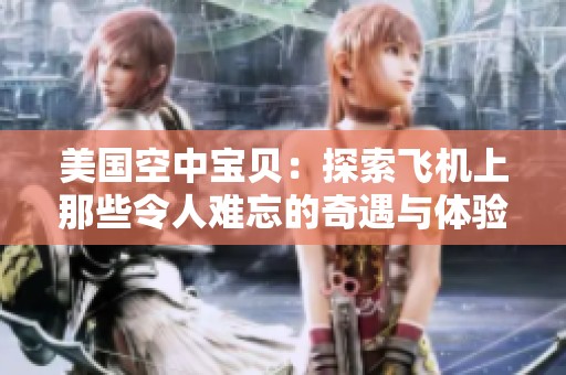 美国空中宝贝：探索飞机上那些令人难忘的奇遇与体验