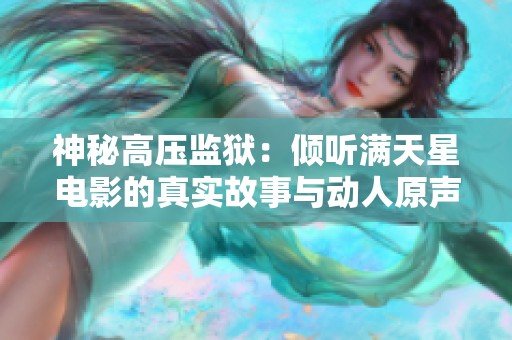 神秘高压监狱：倾听满天星电影的真实故事与动人原声
