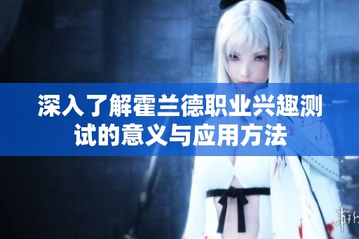 深入了解霍兰德职业兴趣测试的意义与应用方法