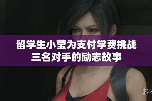 留学生小莹为支付学费挑战三名对手的励志故事