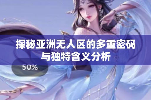探秘亚洲无人区的多重密码与独特含义分析