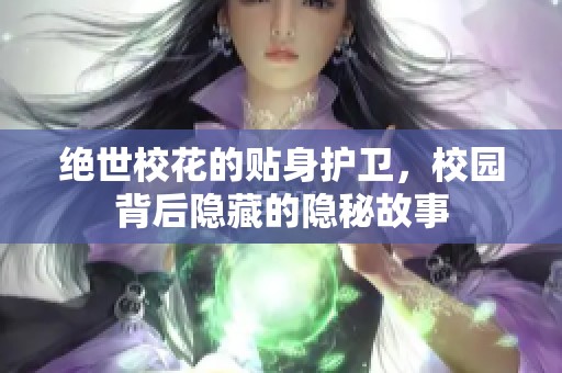 绝世校花的贴身护卫，校园背后隐藏的隐秘故事