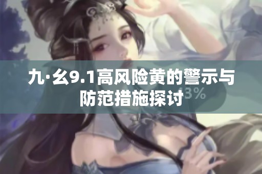 九·幺9.1高风险黄的警示与防范措施探讨