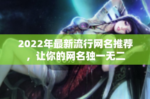 2022年最新流行网名推荐，让你的网名独一无二