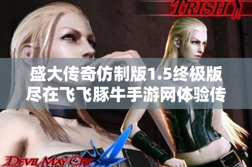 盛大传奇仿制版1.5终极版尽在飞飞豚牛手游网体验传奇魅力
