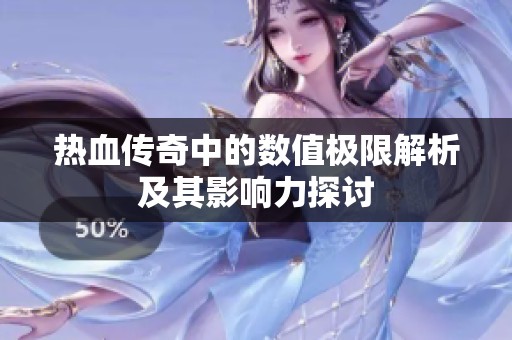 热血传奇中的数值极限解析及其影响力探讨
