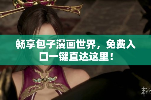 畅享包子漫画世界，免费入口一键直达这里！