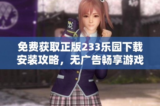 免费获取正版233乐园下载安装攻略，无广告畅享游戏乐趣