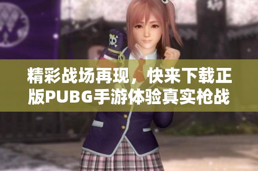 精彩战场再现，快来下载正版PUBG手游体验真实枪战！