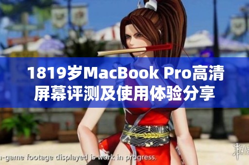 1819岁MacBook Pro高清屏幕评测及使用体验分享