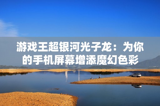 游戏王超银河光子龙：为你的手机屏幕增添魔幻色彩