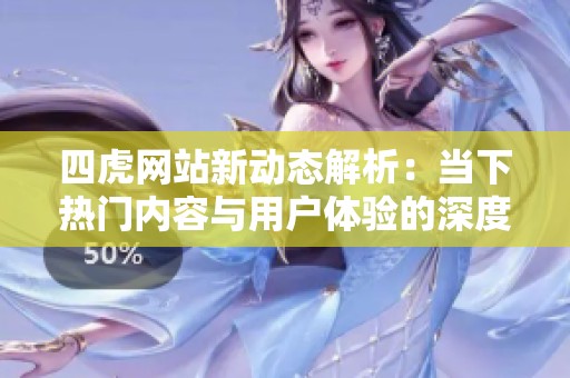 四虎网站新动态解析：当下热门内容与用户体验的深度探讨