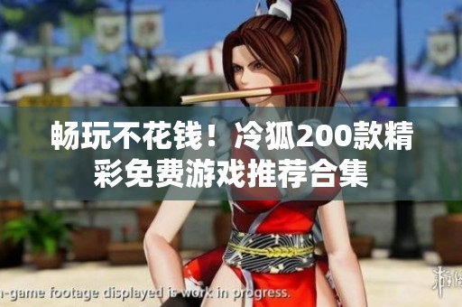 畅玩不花钱！冷狐200款精彩免费游戏推荐合集